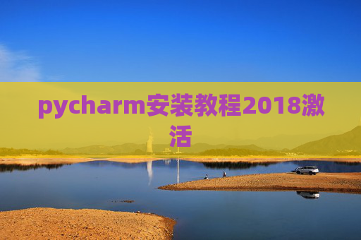 pycharm安装教程2018激活 pycharm安装教程2018激活